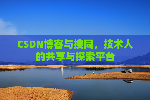 CSDN博客与搜同，技术人的共享与探索平台